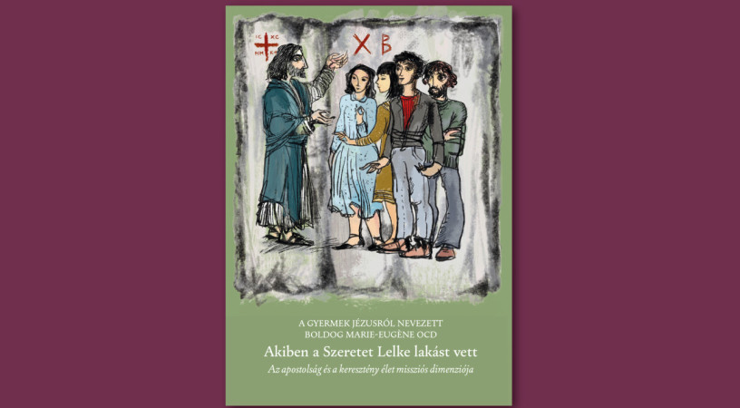 Megjelent Boldog Marie-Eugène OCD kötete a keresztény élet missziós dimenziójáról